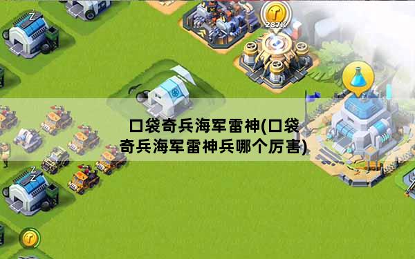 口袋奇兵海军雷神(口袋奇兵海军雷神兵哪个厉害)