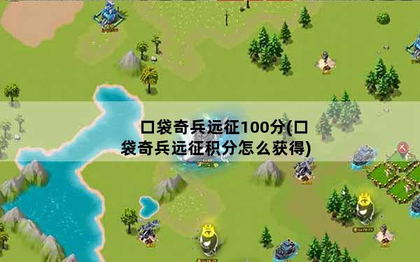 口袋奇兵远征100分(口袋奇兵远征积分怎么获得)